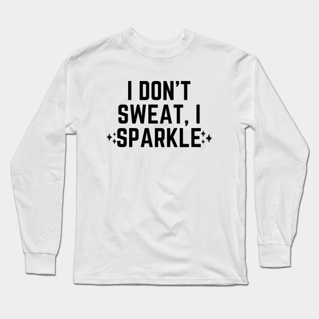 I don't sweat, I sparkle Long Sleeve T-Shirt by Word and Saying